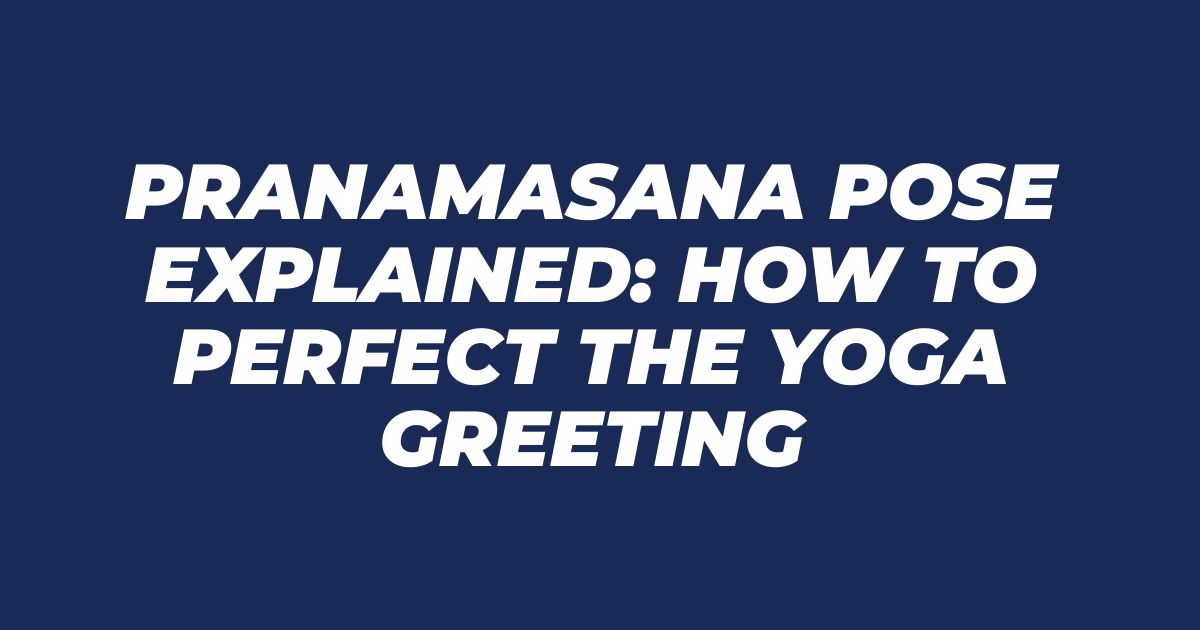 PRANAMASANA POSE EXPLAINED